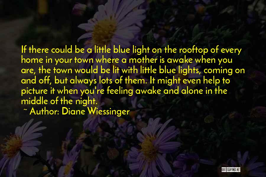 Diane Wiessinger Quotes: If There Could Be A Little Blue Light On The Rooftop Of Every Home In Your Town Where A Mother