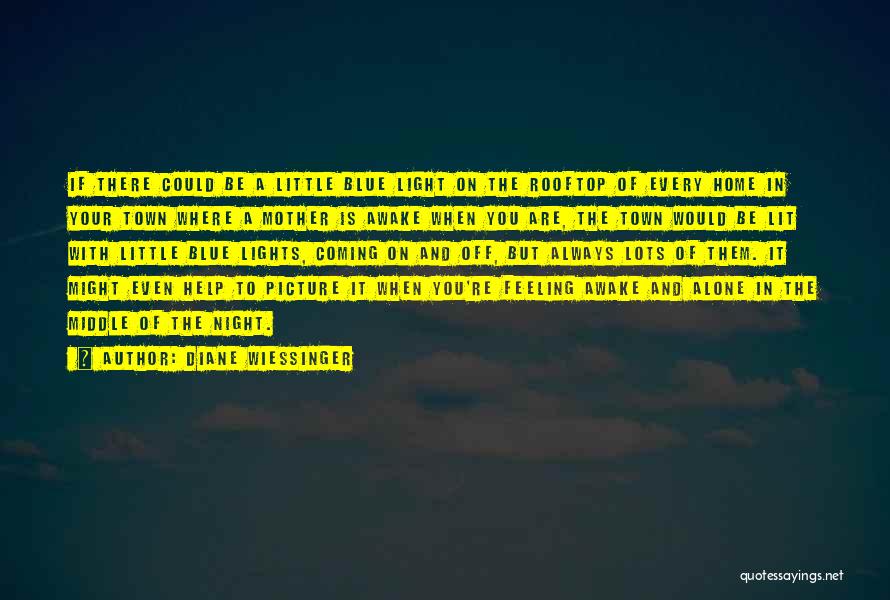 Diane Wiessinger Quotes: If There Could Be A Little Blue Light On The Rooftop Of Every Home In Your Town Where A Mother