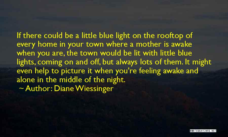 Diane Wiessinger Quotes: If There Could Be A Little Blue Light On The Rooftop Of Every Home In Your Town Where A Mother