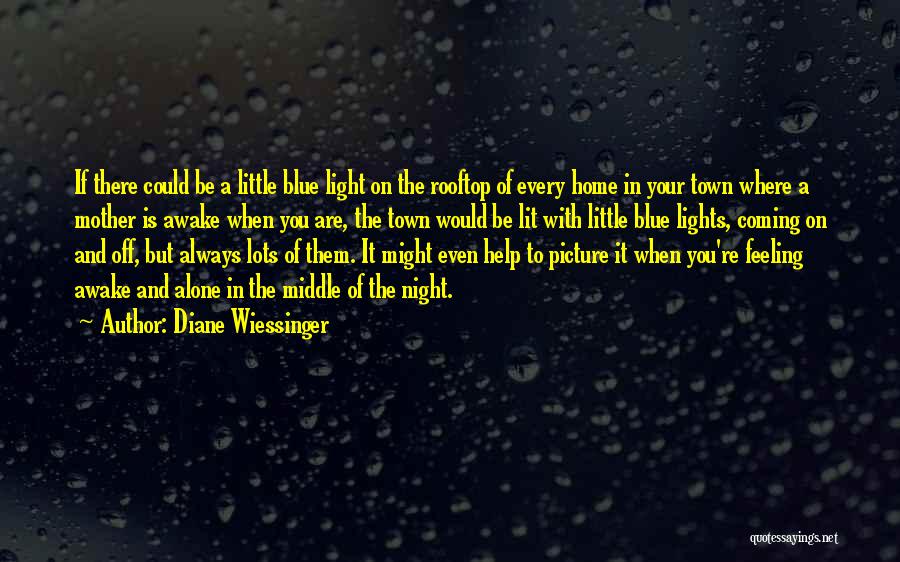 Diane Wiessinger Quotes: If There Could Be A Little Blue Light On The Rooftop Of Every Home In Your Town Where A Mother