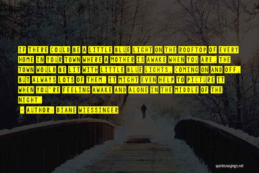 Diane Wiessinger Quotes: If There Could Be A Little Blue Light On The Rooftop Of Every Home In Your Town Where A Mother