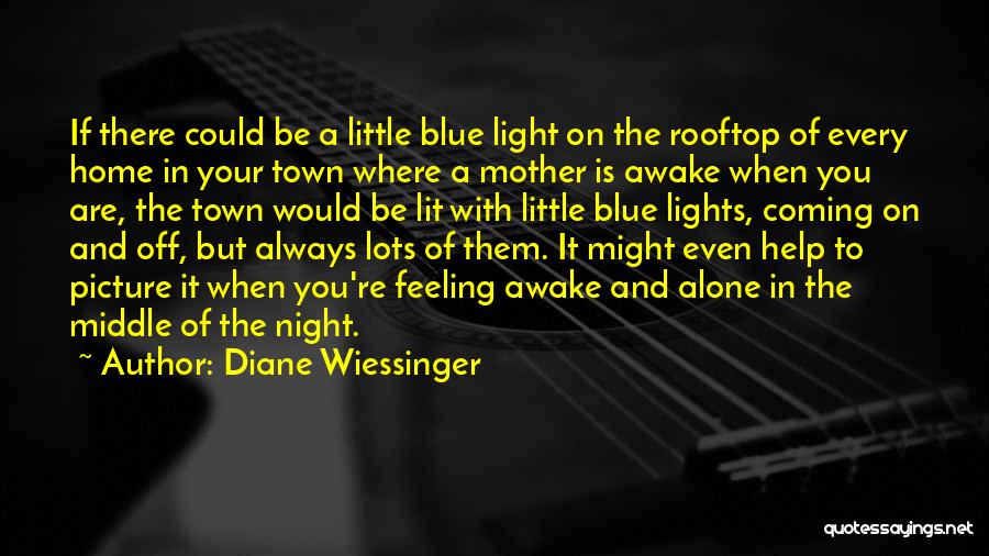 Diane Wiessinger Quotes: If There Could Be A Little Blue Light On The Rooftop Of Every Home In Your Town Where A Mother