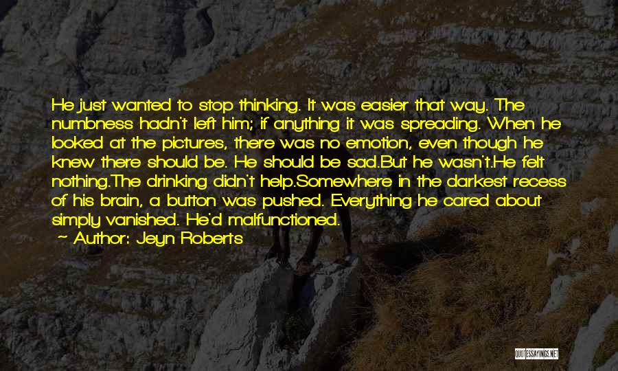 Jeyn Roberts Quotes: He Just Wanted To Stop Thinking. It Was Easier That Way. The Numbness Hadn't Left Him; If Anything It Was