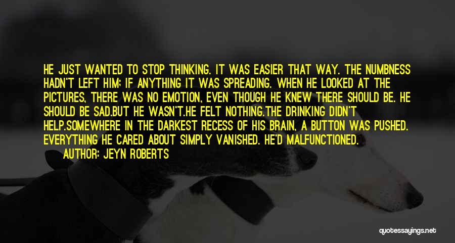 Jeyn Roberts Quotes: He Just Wanted To Stop Thinking. It Was Easier That Way. The Numbness Hadn't Left Him; If Anything It Was