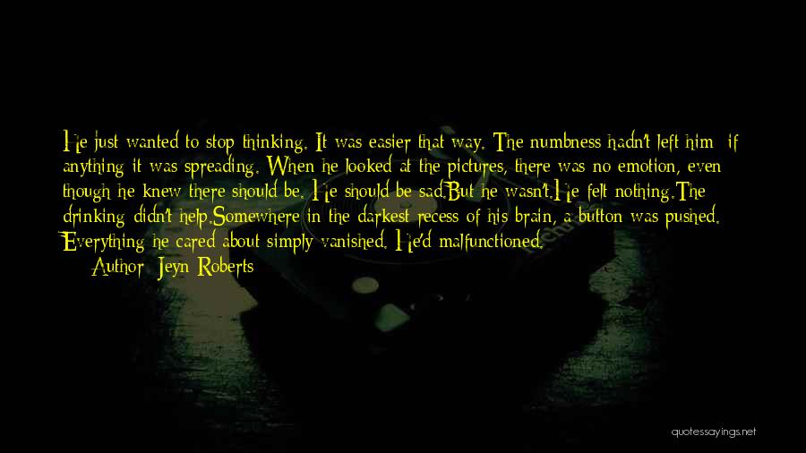 Jeyn Roberts Quotes: He Just Wanted To Stop Thinking. It Was Easier That Way. The Numbness Hadn't Left Him; If Anything It Was