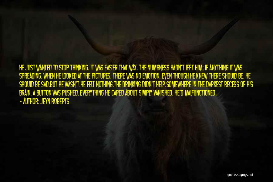 Jeyn Roberts Quotes: He Just Wanted To Stop Thinking. It Was Easier That Way. The Numbness Hadn't Left Him; If Anything It Was