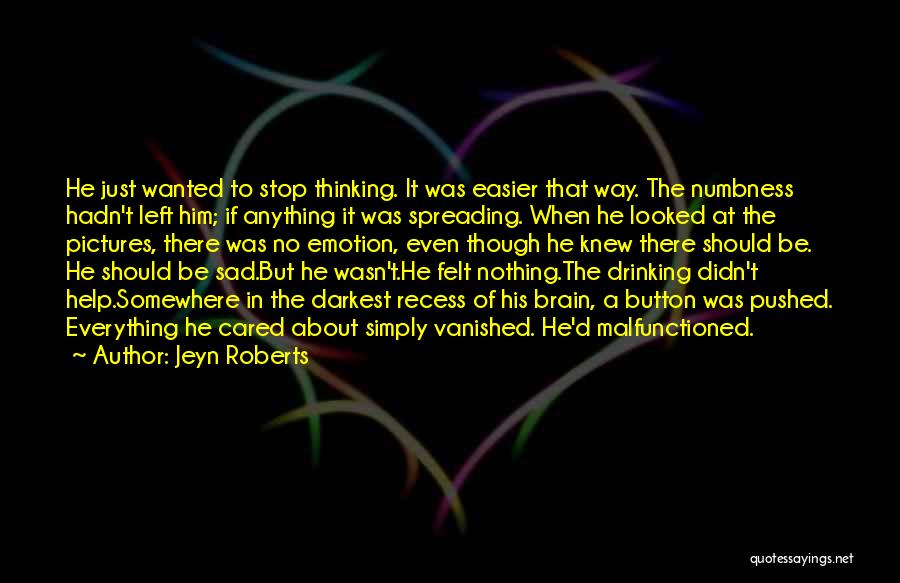 Jeyn Roberts Quotes: He Just Wanted To Stop Thinking. It Was Easier That Way. The Numbness Hadn't Left Him; If Anything It Was