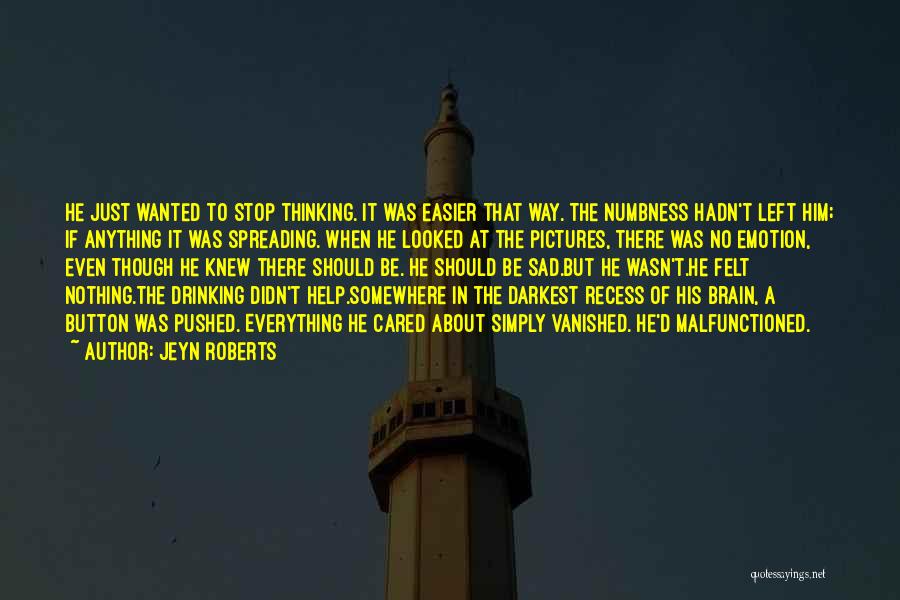 Jeyn Roberts Quotes: He Just Wanted To Stop Thinking. It Was Easier That Way. The Numbness Hadn't Left Him; If Anything It Was