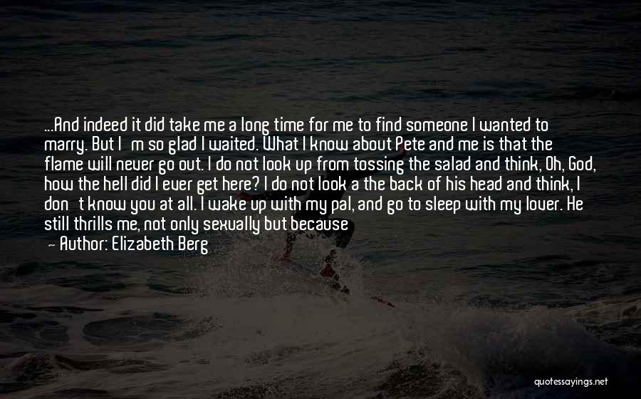 Elizabeth Berg Quotes: ...and Indeed It Did Take Me A Long Time For Me To Find Someone I Wanted To Marry. But I'm