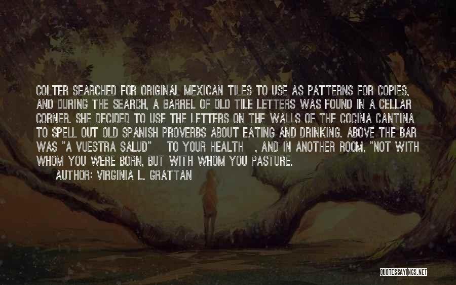 Virginia L. Grattan Quotes: Colter Searched For Original Mexican Tiles To Use As Patterns For Copies, And During The Search, A Barrel Of Old