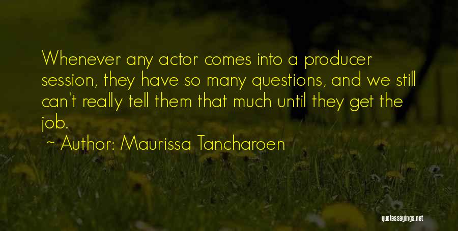 Maurissa Tancharoen Quotes: Whenever Any Actor Comes Into A Producer Session, They Have So Many Questions, And We Still Can't Really Tell Them