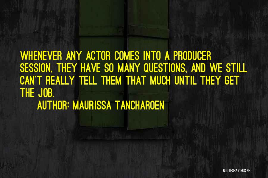 Maurissa Tancharoen Quotes: Whenever Any Actor Comes Into A Producer Session, They Have So Many Questions, And We Still Can't Really Tell Them