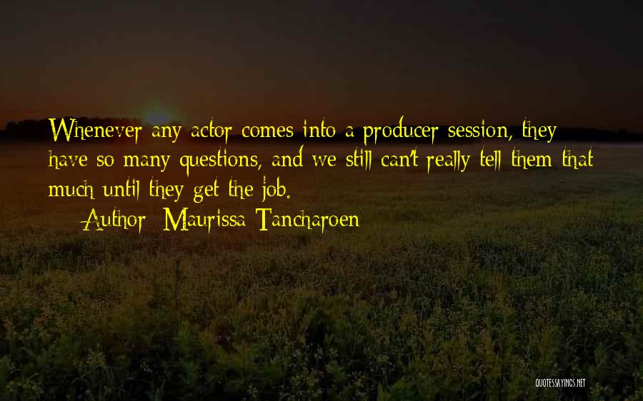 Maurissa Tancharoen Quotes: Whenever Any Actor Comes Into A Producer Session, They Have So Many Questions, And We Still Can't Really Tell Them