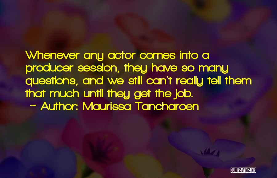 Maurissa Tancharoen Quotes: Whenever Any Actor Comes Into A Producer Session, They Have So Many Questions, And We Still Can't Really Tell Them