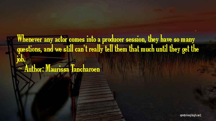 Maurissa Tancharoen Quotes: Whenever Any Actor Comes Into A Producer Session, They Have So Many Questions, And We Still Can't Really Tell Them