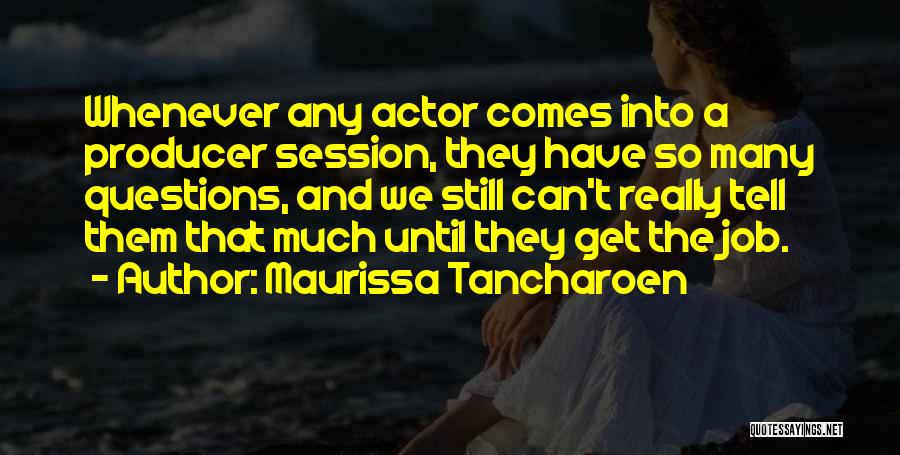 Maurissa Tancharoen Quotes: Whenever Any Actor Comes Into A Producer Session, They Have So Many Questions, And We Still Can't Really Tell Them