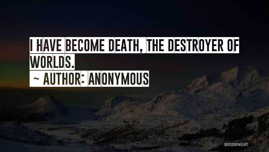 Anonymous Quotes: I Have Become Death, The Destroyer Of Worlds.