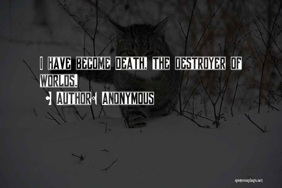 Anonymous Quotes: I Have Become Death, The Destroyer Of Worlds.
