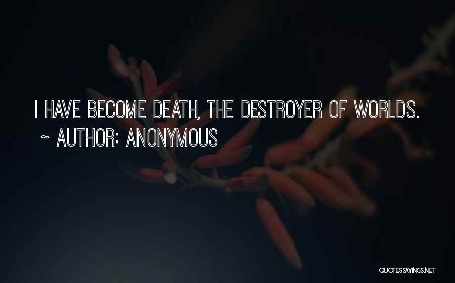 Anonymous Quotes: I Have Become Death, The Destroyer Of Worlds.