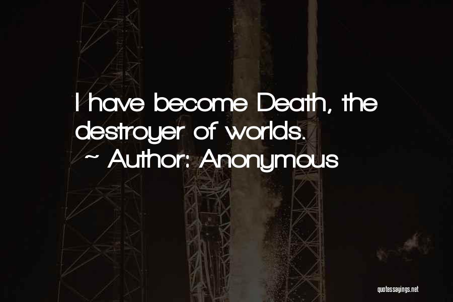 Anonymous Quotes: I Have Become Death, The Destroyer Of Worlds.
