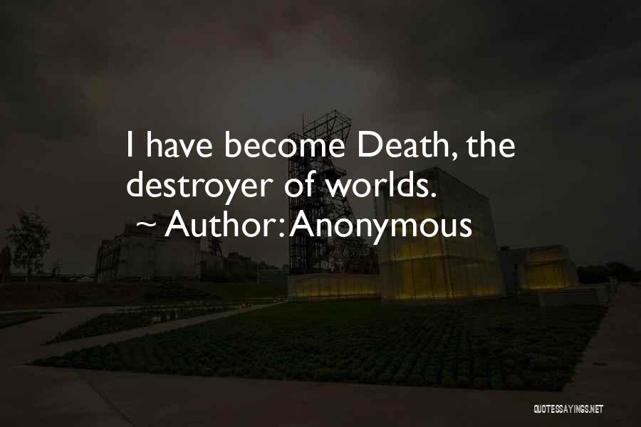 Anonymous Quotes: I Have Become Death, The Destroyer Of Worlds.
