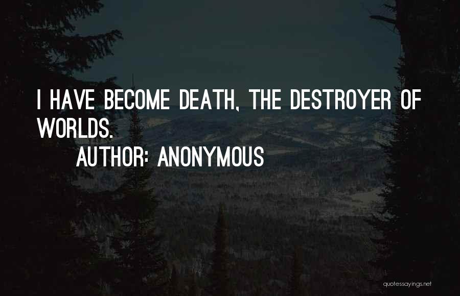 Anonymous Quotes: I Have Become Death, The Destroyer Of Worlds.