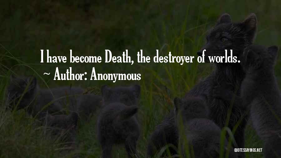 Anonymous Quotes: I Have Become Death, The Destroyer Of Worlds.