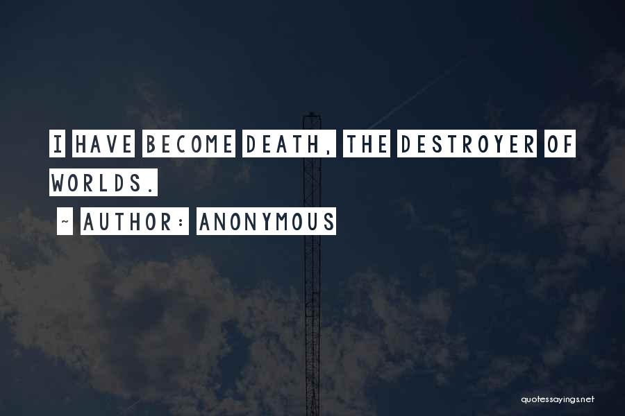 Anonymous Quotes: I Have Become Death, The Destroyer Of Worlds.