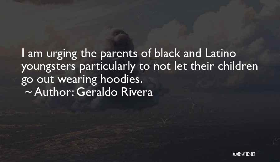 Geraldo Rivera Quotes: I Am Urging The Parents Of Black And Latino Youngsters Particularly To Not Let Their Children Go Out Wearing Hoodies.