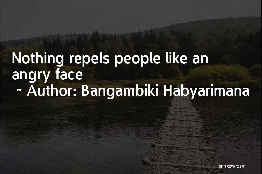 Bangambiki Habyarimana Quotes: Nothing Repels People Like An Angry Face