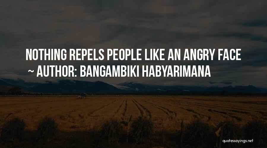 Bangambiki Habyarimana Quotes: Nothing Repels People Like An Angry Face