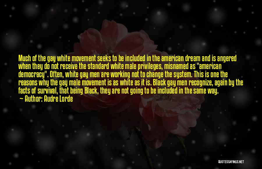 Audre Lorde Quotes: Much Of The Gay White Movement Seeks To Be Included In The American Dream And Is Angered When They Do