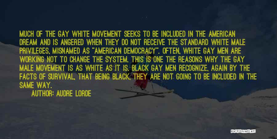 Audre Lorde Quotes: Much Of The Gay White Movement Seeks To Be Included In The American Dream And Is Angered When They Do