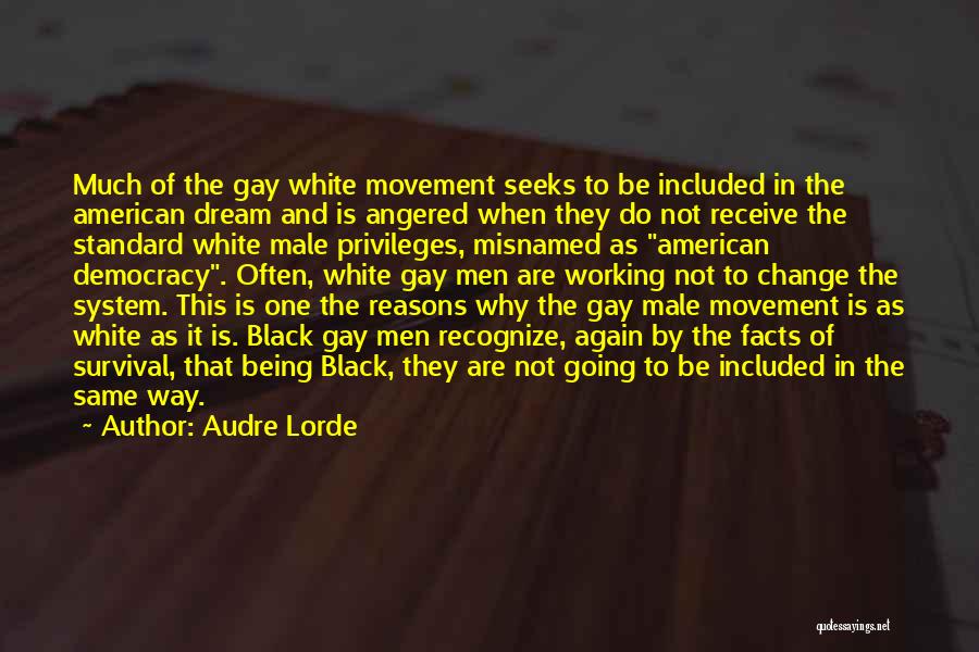 Audre Lorde Quotes: Much Of The Gay White Movement Seeks To Be Included In The American Dream And Is Angered When They Do