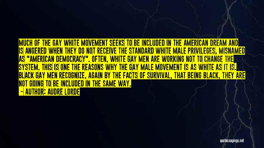 Audre Lorde Quotes: Much Of The Gay White Movement Seeks To Be Included In The American Dream And Is Angered When They Do