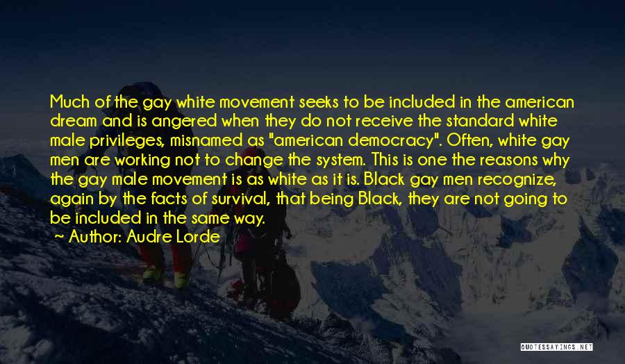 Audre Lorde Quotes: Much Of The Gay White Movement Seeks To Be Included In The American Dream And Is Angered When They Do