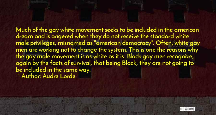 Audre Lorde Quotes: Much Of The Gay White Movement Seeks To Be Included In The American Dream And Is Angered When They Do