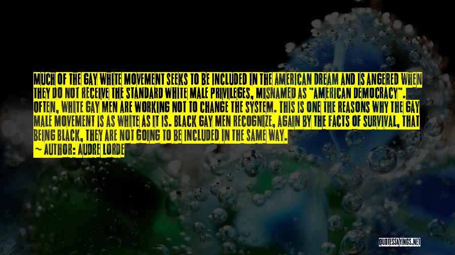 Audre Lorde Quotes: Much Of The Gay White Movement Seeks To Be Included In The American Dream And Is Angered When They Do