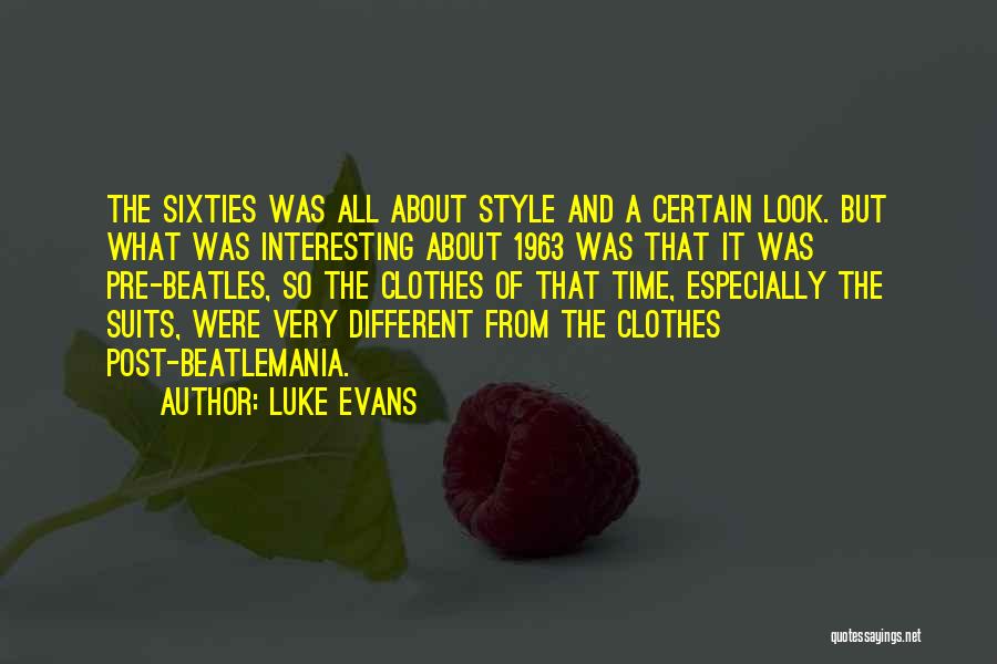 Luke Evans Quotes: The Sixties Was All About Style And A Certain Look. But What Was Interesting About 1963 Was That It Was