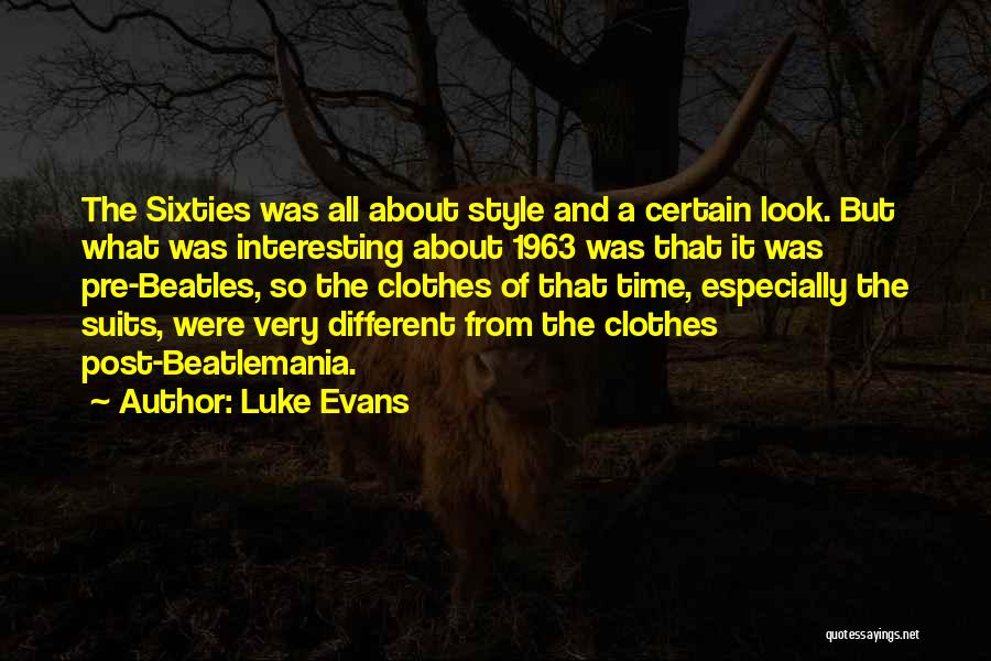 Luke Evans Quotes: The Sixties Was All About Style And A Certain Look. But What Was Interesting About 1963 Was That It Was