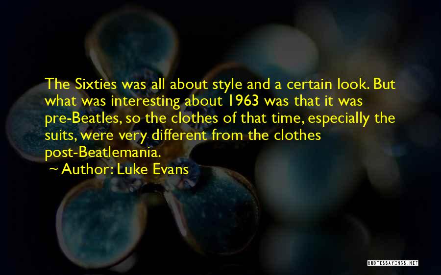 Luke Evans Quotes: The Sixties Was All About Style And A Certain Look. But What Was Interesting About 1963 Was That It Was