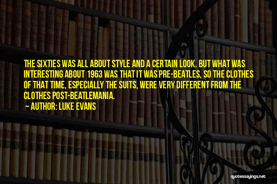 Luke Evans Quotes: The Sixties Was All About Style And A Certain Look. But What Was Interesting About 1963 Was That It Was