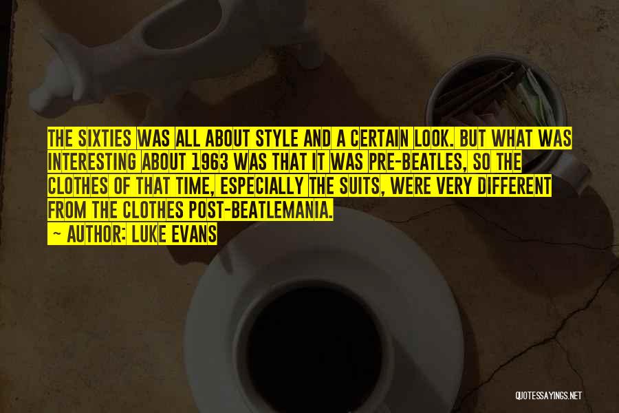 Luke Evans Quotes: The Sixties Was All About Style And A Certain Look. But What Was Interesting About 1963 Was That It Was
