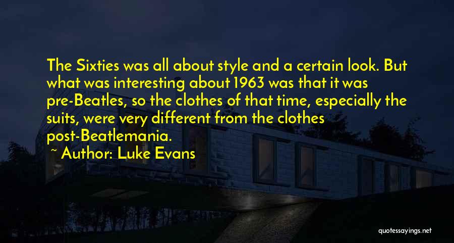 Luke Evans Quotes: The Sixties Was All About Style And A Certain Look. But What Was Interesting About 1963 Was That It Was