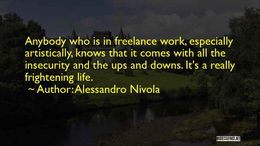 Alessandro Nivola Quotes: Anybody Who Is In Freelance Work, Especially Artistically, Knows That It Comes With All The Insecurity And The Ups And