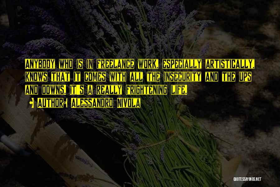 Alessandro Nivola Quotes: Anybody Who Is In Freelance Work, Especially Artistically, Knows That It Comes With All The Insecurity And The Ups And