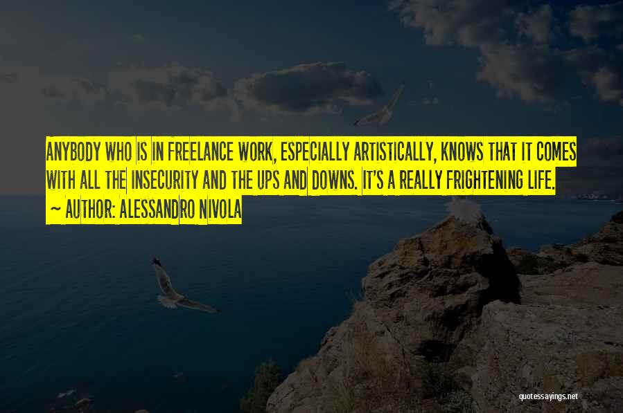 Alessandro Nivola Quotes: Anybody Who Is In Freelance Work, Especially Artistically, Knows That It Comes With All The Insecurity And The Ups And