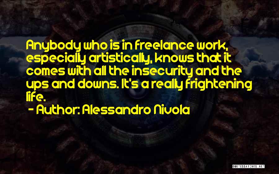 Alessandro Nivola Quotes: Anybody Who Is In Freelance Work, Especially Artistically, Knows That It Comes With All The Insecurity And The Ups And