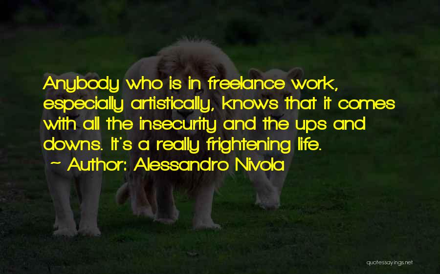 Alessandro Nivola Quotes: Anybody Who Is In Freelance Work, Especially Artistically, Knows That It Comes With All The Insecurity And The Ups And