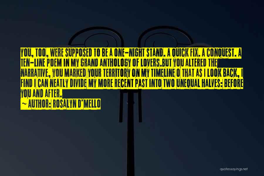 Rosalyn D'Mello Quotes: You, Too, Were Supposed To Be A One-night Stand. A Quick Fix. A Conquest. A Ten-line Poem In My Grand